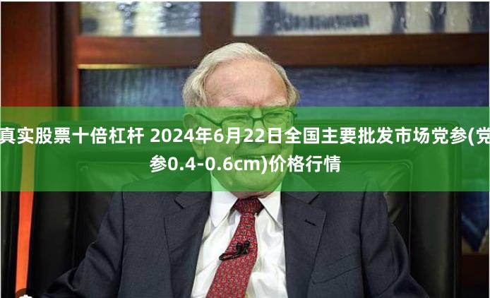 真实股票十倍杠杆 2024年6月22日全国主要批发市场党参(党参0.4-0.6cm)价格行情