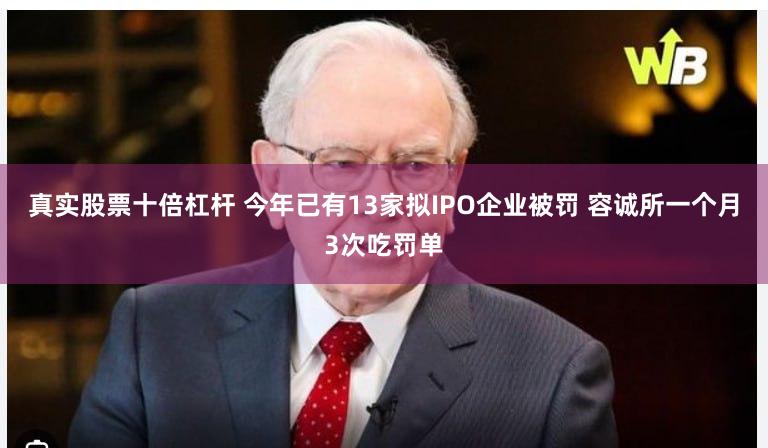 真实股票十倍杠杆 今年已有13家拟IPO企业被罚 容诚所一个月3次吃罚单