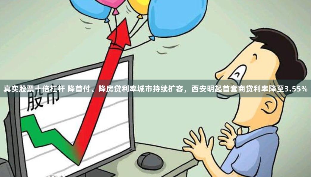 真实股票十倍杠杆 降首付、降房贷利率城市持续扩容，西安明起首套商贷利率降至3.55%