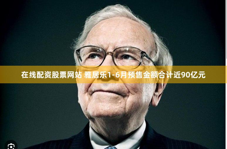 在线配资股票网站 雅居乐1-6月预售金额合计近90亿元