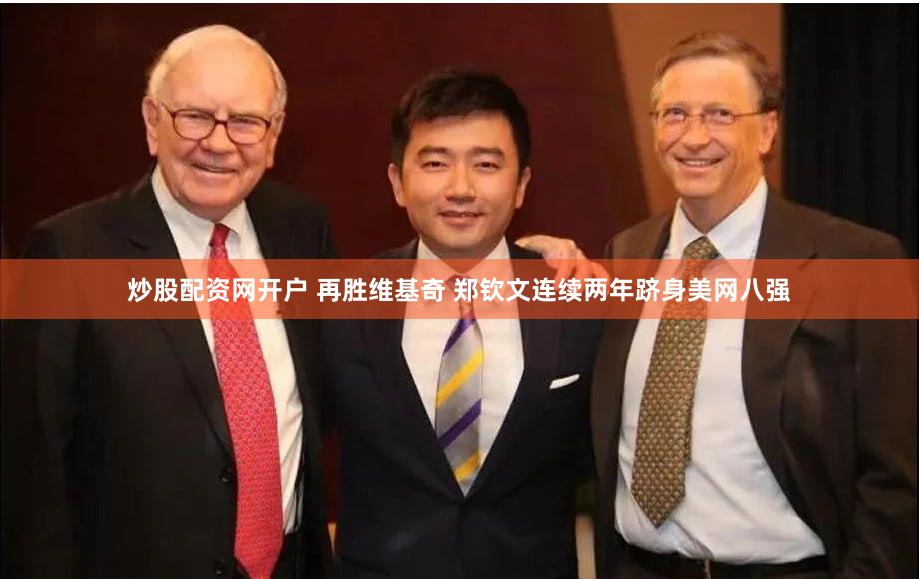 炒股配资网开户 再胜维基奇 郑钦文连续两年跻身美网八强