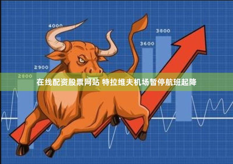 在线配资股票网站 特拉维夫机场暂停航班起降