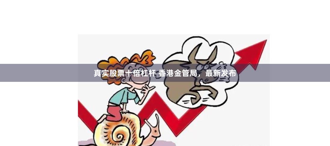 真实股票十倍杠杆 香港金管局，最新发布