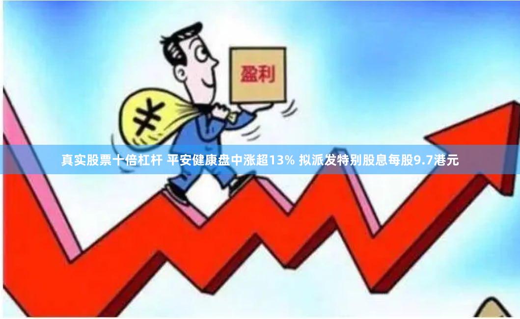 真实股票十倍杠杆 平安健康盘中涨超13% 拟派发特别股息每股9.7港元